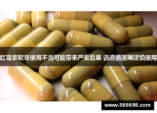 红霉素软膏使用不当可能带来严重后果 请遵循医嘱谨慎使用